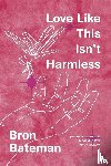 Bateman, Bron - Love Like This Isn't Harmless
