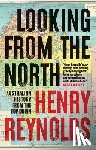 Reynolds, Henry - Looking from the North: Australian history from the top down