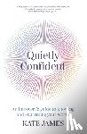 James, Kate - Quietly Confident: An Introvert's Guide to Knowing and Expressing Your Worth