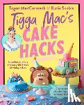 MacCormack, Tegan - Tigga Mac's Cake Hacks: Unbelievably Fun and Easy Children's Birthday Cakes