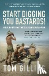 Gilling, Tom - Start Digging, You Bastards!: Australian and New Zealand Forces' Desperate Battle with Rommel and the Axis at El Alamein