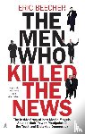 Beecher, Eric - The Men Who Killed the News