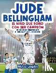 Langdon, Michael - Jude Bellingham - El niño que soñó con ser campeón: De chico de Birmingham a brillante en el Bernabéu: un libro infantil de fútbol