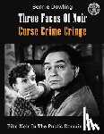 Dowling, Bernie - Three Faces Of Noir Curse Crime Cringe: Film Noir In The Public Domain Vol IV