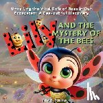 Neme, Nina - Lily and the Mystery of the Bees: Unveiling the Vital Role of Bees in Our Ecosystem: A Bee-autiful Discovery