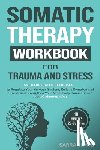 Kaye, Sarrah - Somatic Therapy Workbook for Trauma and Stress: 55+ Illustrated Exercises to Regulate Your Nervous System, Relieve Symptoms of Stress, and Strengthen