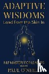 O'Neill, Paul - Adaptive Wisdoms: Lead from the Skin In