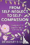 Quinn, Hayley D. - From Self-Neglect To Self-Compassion: A compassionate guide to creating a thriving life