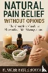 Hoffman, Blanche Bryce - Natural Pain Relief Without Opioids