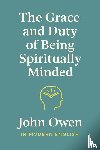 Owen, John - The Grace and Duty of Being Spiritually Minded (In Modern English)