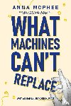 McPhee, Anna - What Machines Can't Replace
