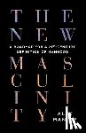 Manley, Alex - The New Masculinity: A Roadmap for a 21st-Century Definition of Manhood