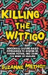 Methot, Suzanne - Killing the Wittigo: Indigenous Culture-Based Approaches to Waking Up, Taking Action, and Doing the Work of Healing