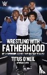 O'Neil, Titus - Wrestling with Fatherhood