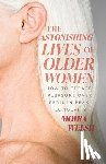 Welsh, Moira - The Astonishing Lives of Older Women
