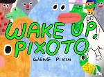 Pixin, Weng - Wake Up, Pixoto!