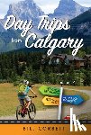 Corbett, Bill - Day Trips from Calgary: 4th Edition (Revised and Updated)