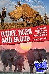 Orenstein, Ronald - Ivory, Horn and Blood - Behind the Elephant and Rhinoceros Poaching Crisis
