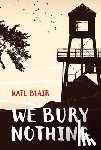 Blair, Kate - We Bury Nothing