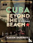 Dubinsky, Karen - Cuba Beyond the Beach
