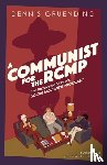 Gruending, Dennis - A Communist for the Rcmp