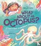 Kerbel, Deborah - What about an Octopus?: A Fact-Filled Underwater Adventure