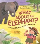 Kerbel, Deborah - What about an Elephant?: A Fact-Filled Savanna Adventure