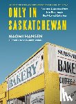 Hansen, Naomi - Only in Saskatchewan: Recipes & Stories from the Province's Best-Loved Eaterie