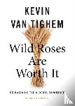 Van Tighem, Kevin - Wild Roses Are Worth It