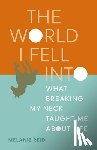 Reid, Melanie - The World I Fell Into: What Breaking My Neck Taught Me about Life