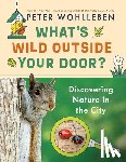 Wohlleben, Peter - What's Wild Outside Your Door?