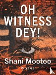 Mootoo, Shani - Oh Witness Dey!