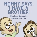 Resendes, Stephany - Mommy Says I Have a Brother