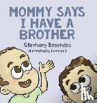 Resendes, Stephany - Mommy Says I Have a Brother