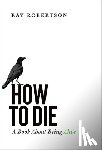 Robertson, Ray - How to Die