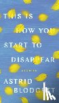 Blodgett, Astrid - This Is How You Start to Disappear