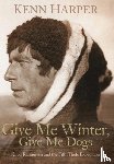 Harper, Kenn - Give Me Winter, Give Me Dogs