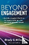 Wilson, Brady G. - Beyond Engagement: A Brain-Based Approach That Blends the Engagement Managers Want with the Energy Employees Need