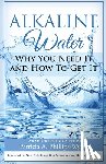 Phillips-Wyatt, Patricia a. - Alkaline Water Book: Why You Need It and How To Get It