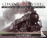 Stephanus, Paul - Chasing Fire in Steel: One Man's Global Adventure in Search of American Locomotives