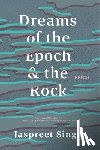 Singh, Jaspreet - Dreams of the Epoch & the Rock
