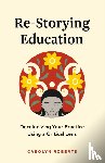 Roberts, Carolyn - Re-Storying Education