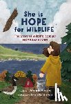 Baxter, Wanda - She Is Hope for Wildlife: The Story of Wildlife Rescuer Hope Swinimer