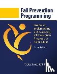 Scott Phd, Vicky - Fall Prevention Programming: Designing, Implementing and Evaluating Fall Prevention Programs for Older Adults (Second Edition)