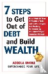 Omole, Adeola - 7 Steps to Get Out of Debt and Build Wealth