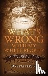 Patterson, Dave - What's Wrong With My White People?: Let's Be Fair About Who Invented Our Way of Life