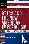 Satgar, Vishwas - Brics and the New American Imperialism: Global Rivalry and Resistance
