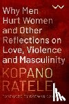 Ratele, Kopano - Why Men Hurt Women and Other Reflections on Love, Violence and Masculinity