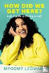 Ledwaba, Mpoomy - HOW DID WE GET HERE? A Girl's Guide to Finding Herself