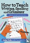 Walls, Helen, Braid, Christine - How to Teach Writing, Spelling and Grammar